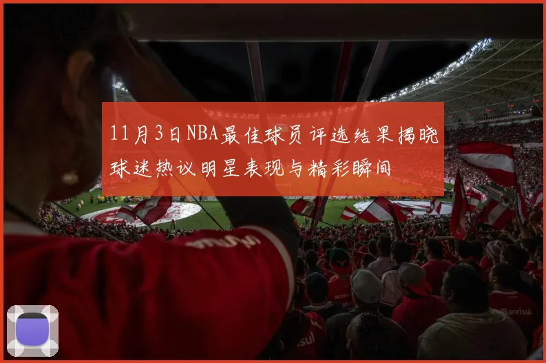 11月3日NBA最佳球员评选结果揭晓球迷热议明星表现与精彩瞬间