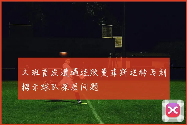 文班首发遭遇连败曼菲斯逆转马刺揭示球队深层问题