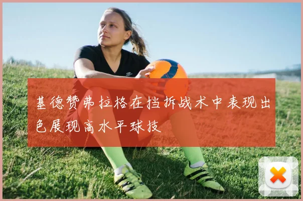 基德赞弗拉格在挡拆战术中表现出色展现高水平球技