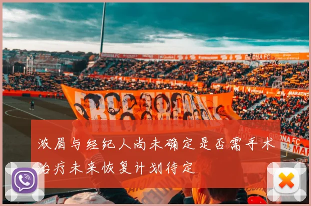 浓眉与经纪人尚未确定是否需手术治疗未来恢复计划待定