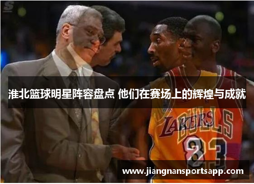 淮北篮球明星阵容盘点 他们在赛场上的辉煌与成就